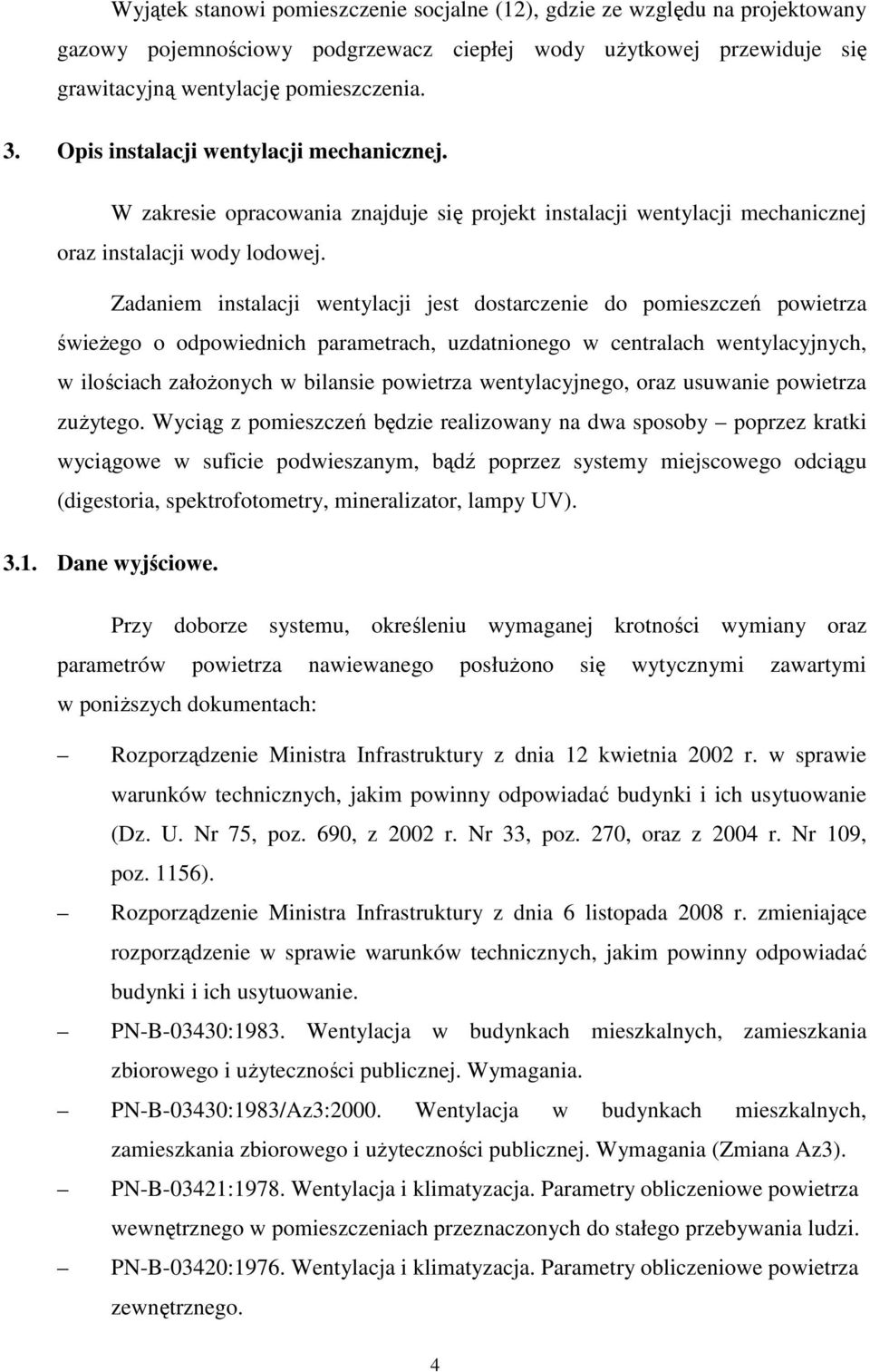 Zadaniem instalacji wentylacji jest dostarczenie do pomieszczeń powietrza świeŝego o odpowiednich parametrach, uzdatnionego w centralach wentylacyjnych, w ilościach załoŝonych w bilansie powietrza