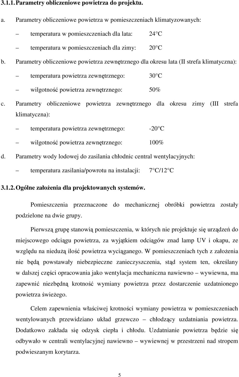 Parametry obliczeniowe powietrza zewnętrznego dla okresu lata (II strefa klimatyczna): temperatura powietrza zewnętrznego: 30 C wilgotność powietrza zewnętrznego: 50% c.