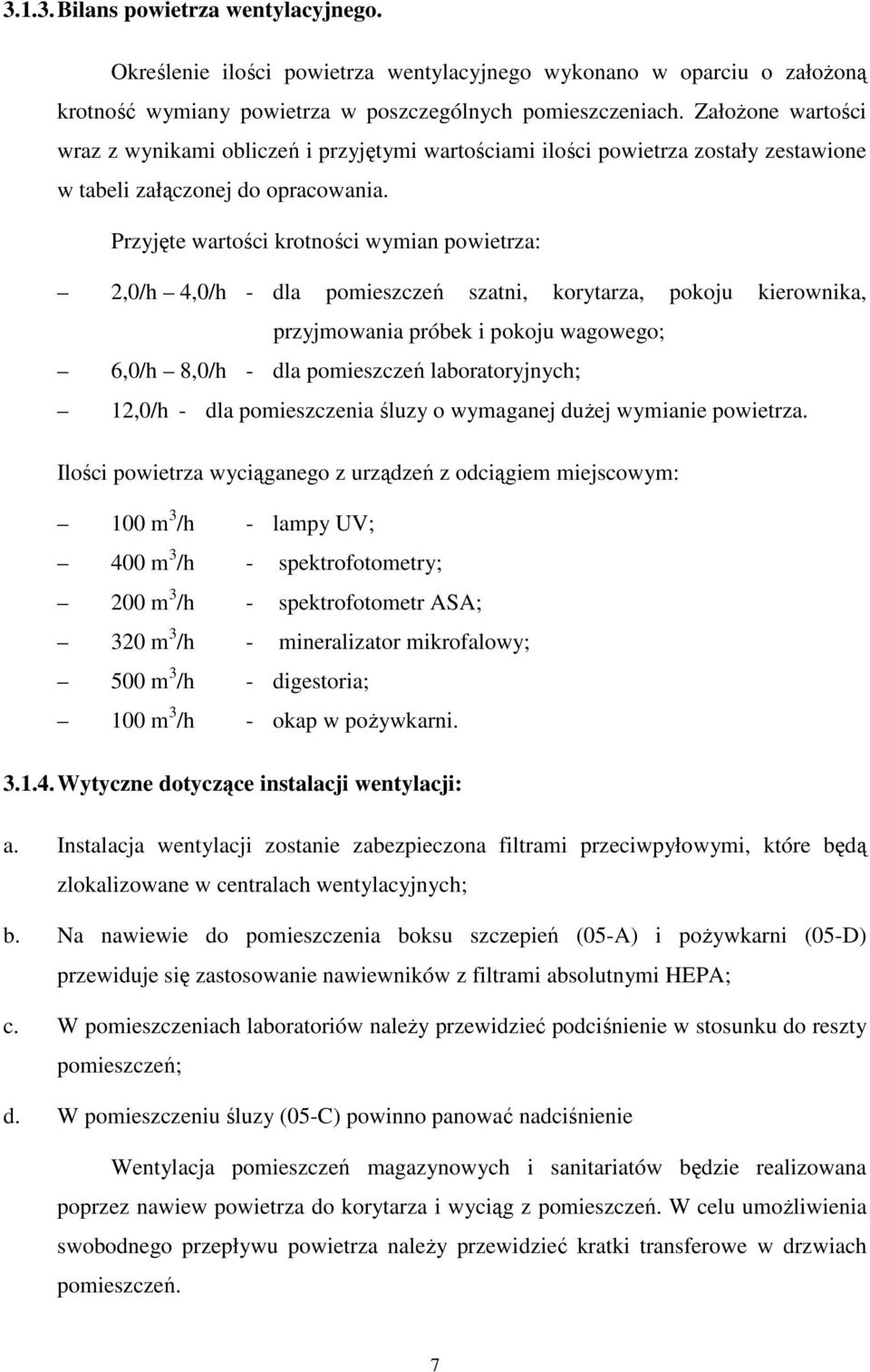 Przyjęte wartości krotności wymian powietrza: 2,0/h 4,0/h - dla pomieszczeń szatni, korytarza, pokoju kierownika, przyjmowania próbek i pokoju wagowego; 6,0/h 8,0/h - dla pomieszczeń laboratoryjnych;