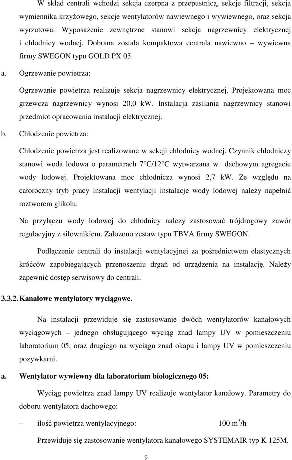 Ogrzewanie powietrza: Ogrzewanie powietrza realizuje sekcja nagrzewnicy elektrycznej. Projektowana moc grzewcza nagrzewnicy wynosi 20,0 kw.