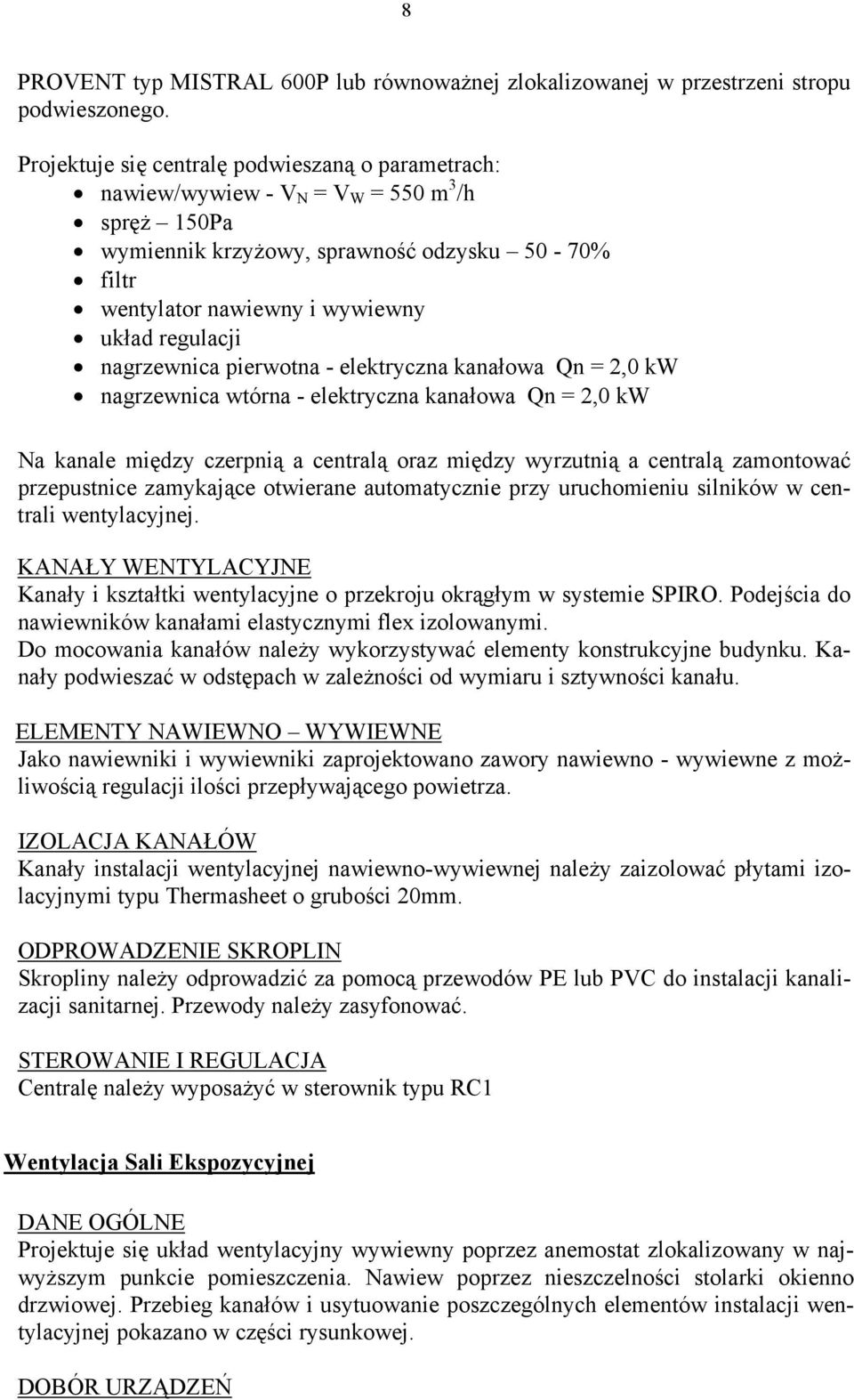 nagrzewnica pierwotna - elektryczna kanałowa Qn = 2,0 kw nagrzewnica wtórna - elektryczna kanałowa Qn = 2,0 kw Na kanale między czerpnią a centralą oraz między wyrzutnią a centralą zamontować