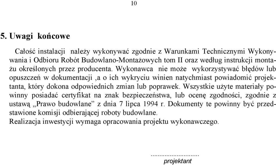 Wykonawca nie może wykorzystywać błędów lub opuszczeń w dokumentacji,a o ich wykryciu winien natychmiast powiadomić projektanta, który dokona odpowiednich zmian lub