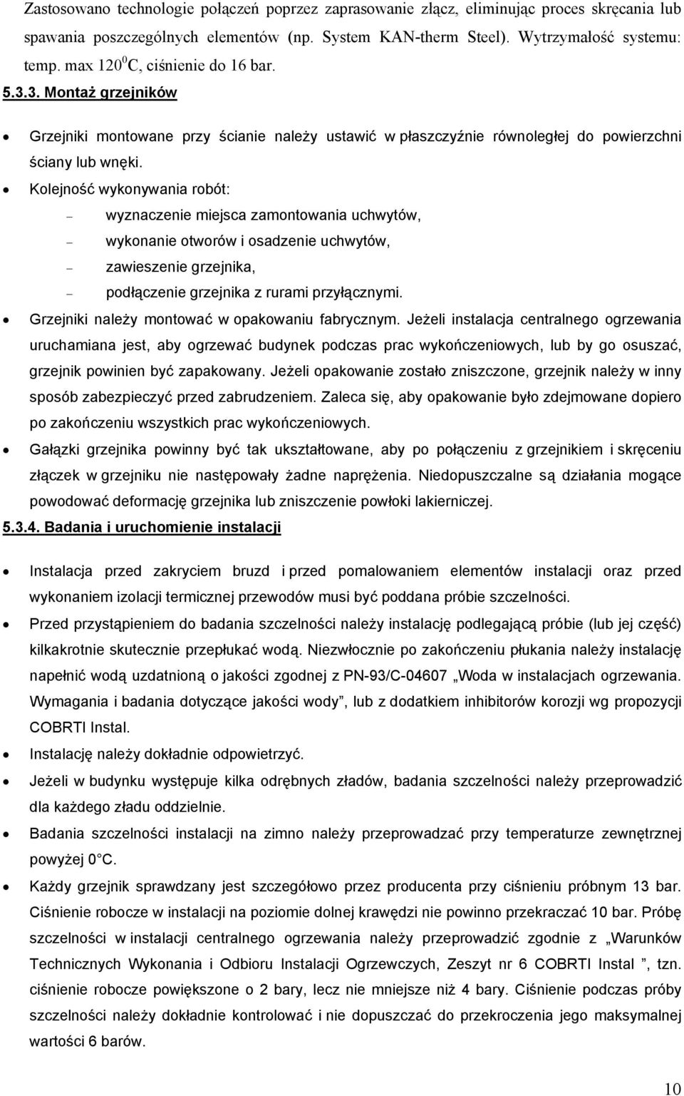 Kolejność wykonywania robót: wyznaczenie miejsca zamontowania uchwytów, wykonanie otworów i osadzenie uchwytów, zawieszenie grzejnika, podłączenie grzejnika z rurami przyłącznymi.