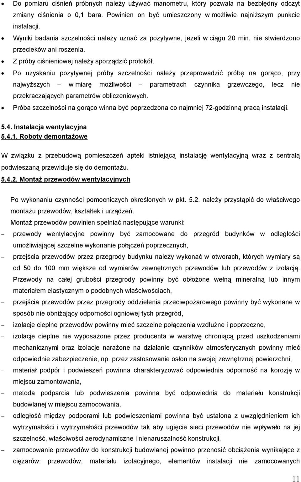 Po uzyskaniu pozytywnej próby szczelności należy przeprowadzić próbę na gorąco, przy najwyższych w miarę możliwości parametrach czynnika grzewczego, lecz nie przekraczających parametrów