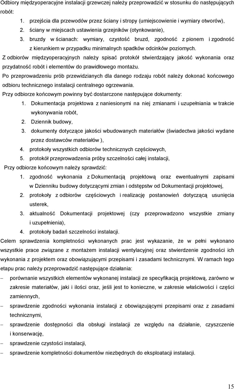 Z odbiorów międzyoperacyjnych należy spisać protokół stwierdzający jakość wykonania oraz przydatność robót i elementów do prawidłowego montażu.