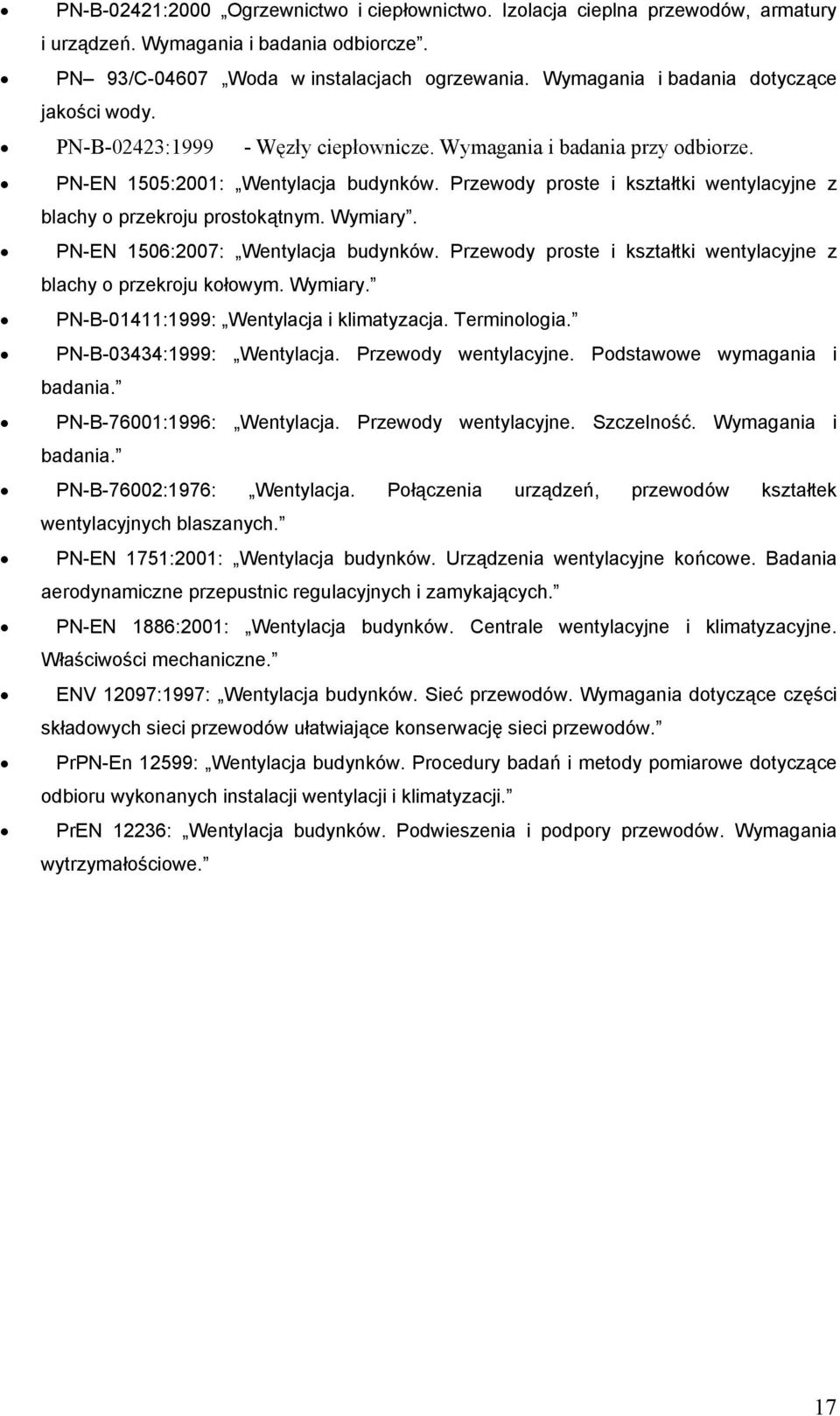 Przewody proste i kształtki wentylacyjne z blachy o przekroju prostokątnym. Wymiary. PN-EN 1506:2007: Wentylacja budynków. Przewody proste i kształtki wentylacyjne z blachy o przekroju kołowym.