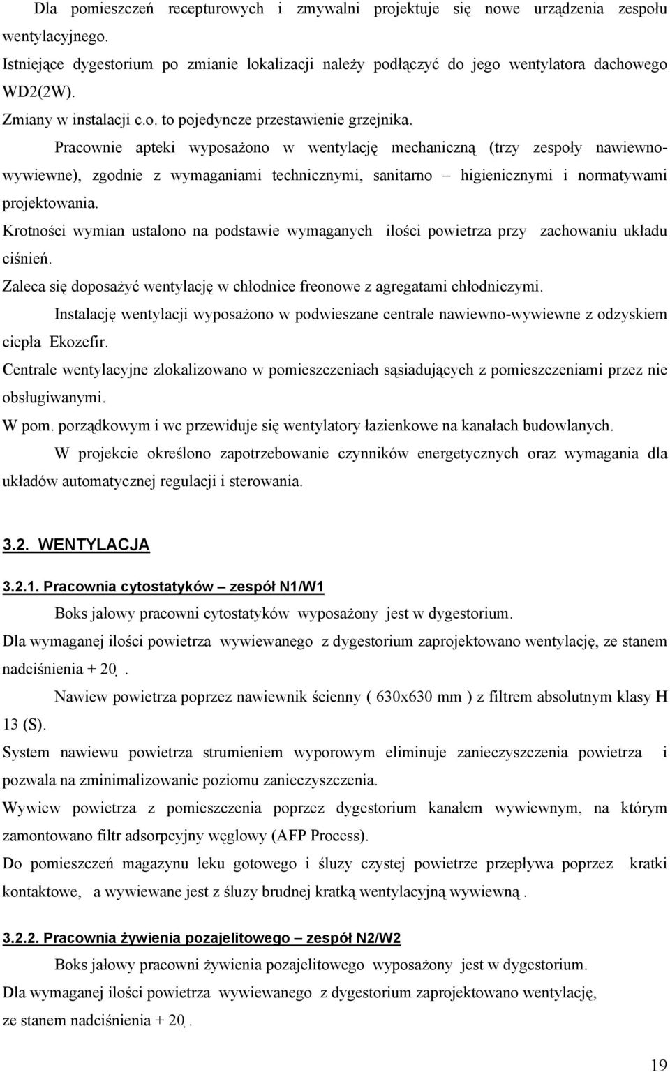 Pracownie apteki wyposażono w wentylację mechaniczną (trzy zespoły nawiewnowywiewne), zgodnie z wymaganiami technicznymi, sanitarno higienicznymi i normatywami projektowania.