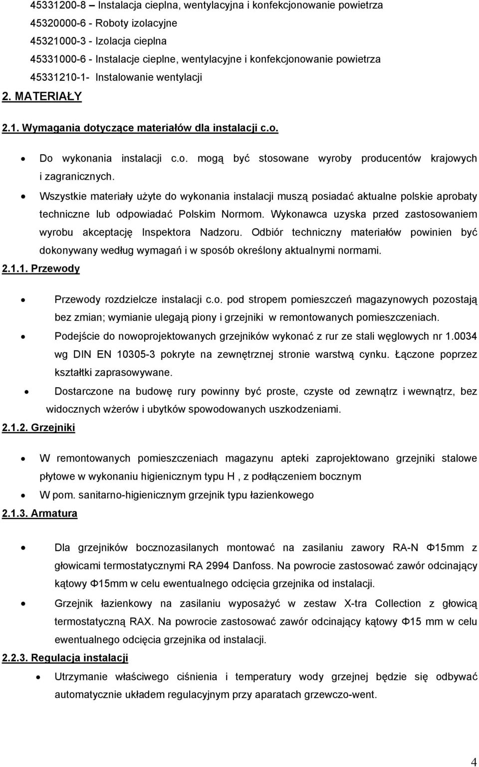 Wszystkie materiały użyte do wykonania instalacji muszą posiadać aktualne polskie aprobaty techniczne lub odpowiadać Polskim Normom.