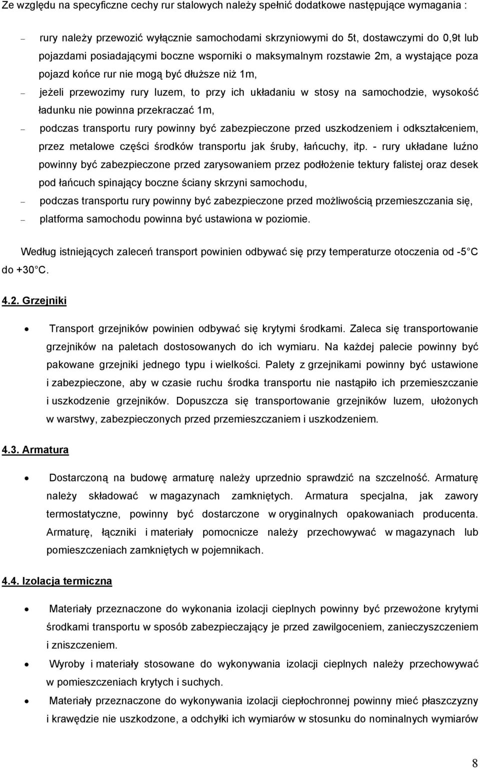 wysokość ładunku nie powinna przekraczać 1m, podczas transportu rury powinny być zabezpieczone przed uszkodzeniem i odkształceniem, przez metalowe części środków transportu jak śruby, łańcuchy, itp.