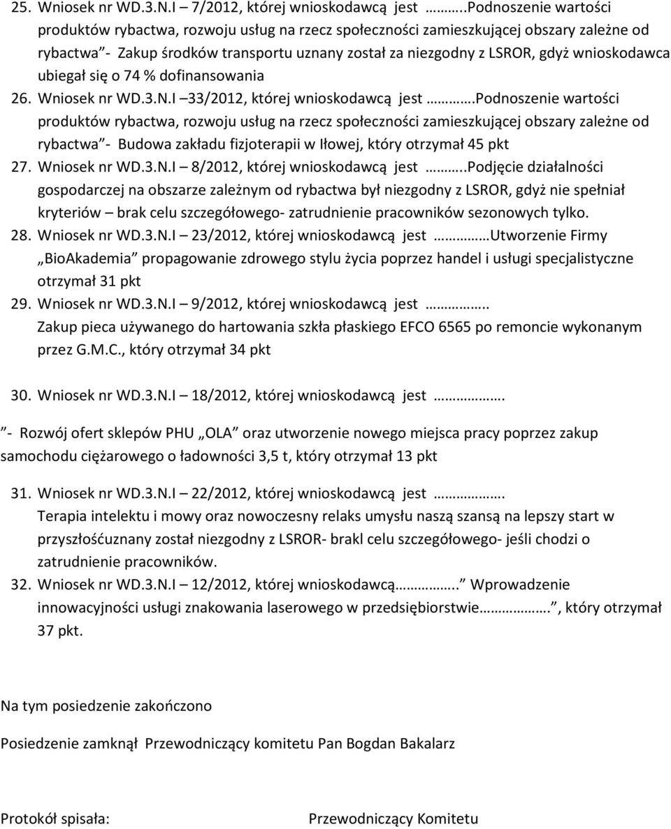 wnioskodawca ubiegał się o 74 % dofinansowania 26. Wniosek nr WD.3.N.I 33/2012, której wnioskodawcą jest.