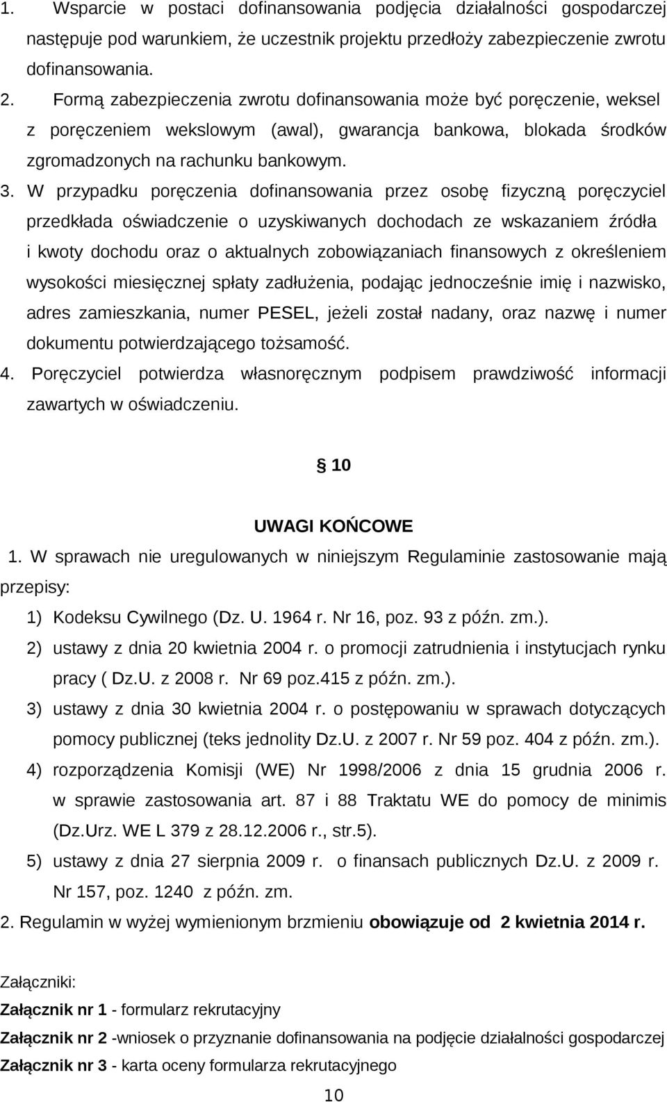 W przypadku poręczenia dofinansowania przez osobę fizyczną poręczyciel przedkłada oświadczenie o uzyskiwanych dochodach ze wskazaniem źródła i kwoty dochodu oraz o aktualnych zobowiązaniach