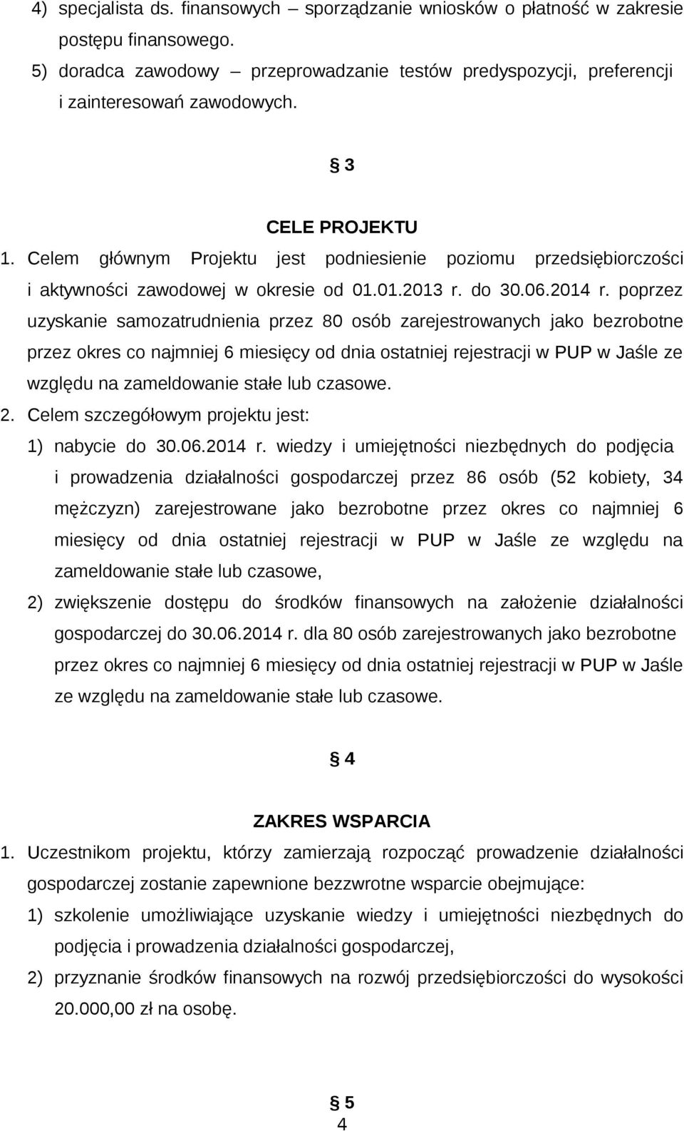 poprzez uzyskanie samozatrudnienia przez 80 osób zarejestrowanych jako bezrobotne przez okres co najmniej 6 miesięcy od dnia ostatniej rejestracji w PUP w Jaśle ze względu na zameldowanie stałe lub