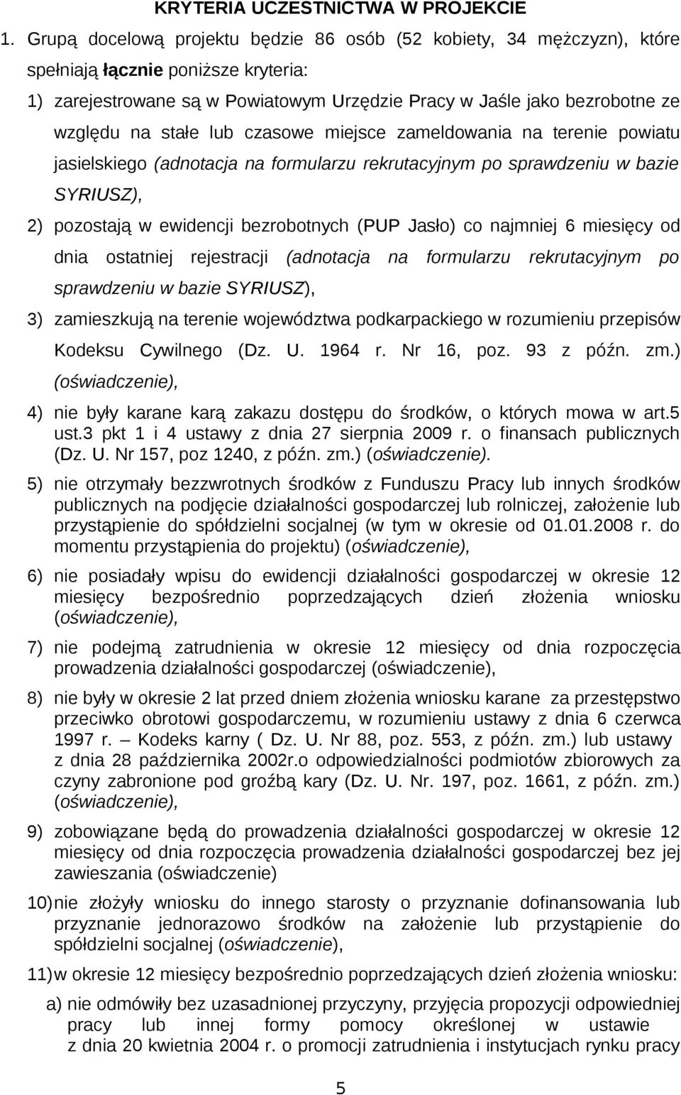 stałe lub czasowe miejsce zameldowania na terenie powiatu jasielskiego (adnotacja na formularzu rekrutacyjnym po sprawdzeniu w bazie SYRIUSZ), 2) pozostają w ewidencji bezrobotnych (PUP Jasło) co