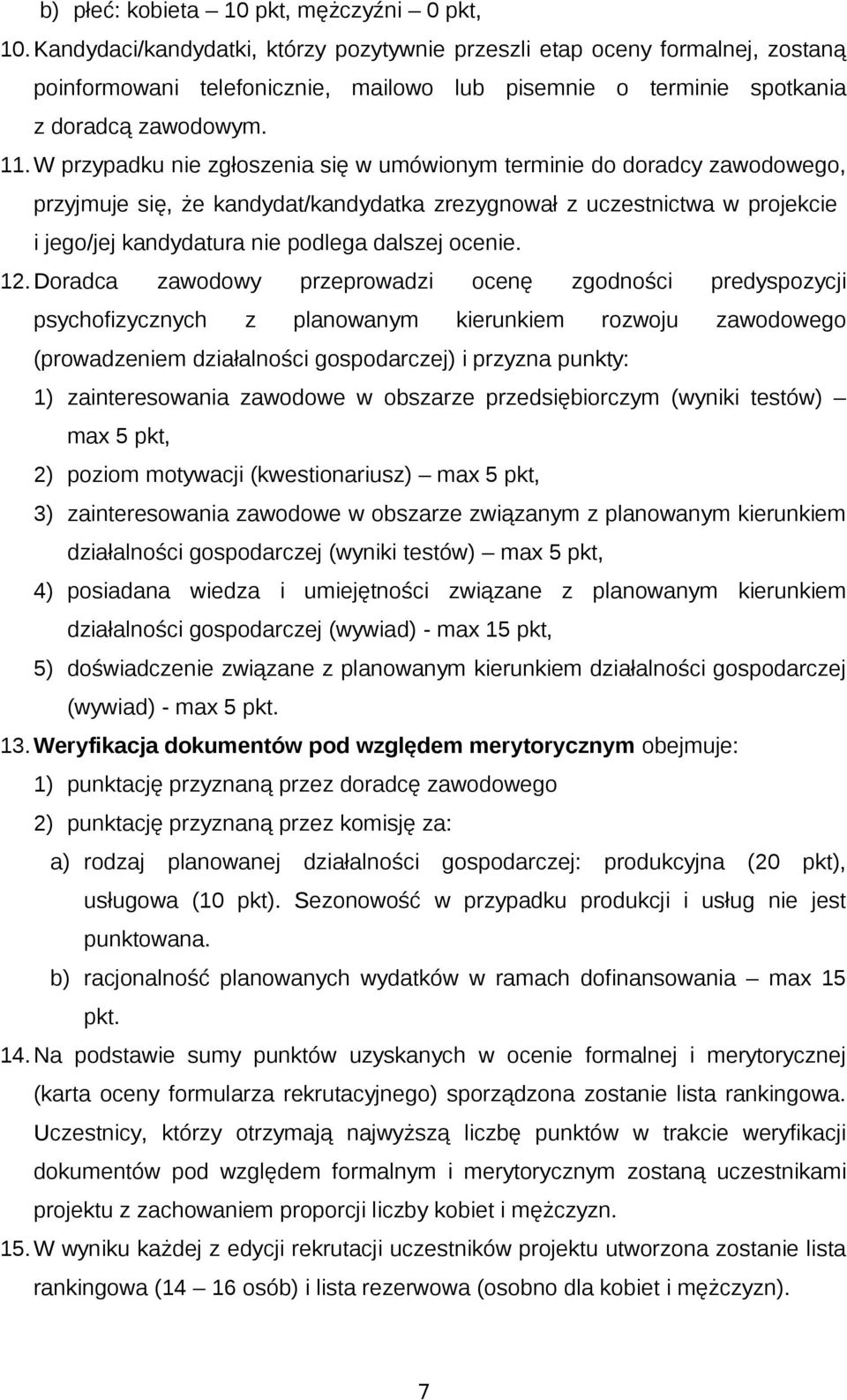 W przypadku nie zgłoszenia się w umówionym terminie do doradcy zawodowego, przyjmuje się, że kandydat/kandydatka zrezygnował z uczestnictwa w projekcie i jego/jej kandydatura nie podlega dalszej