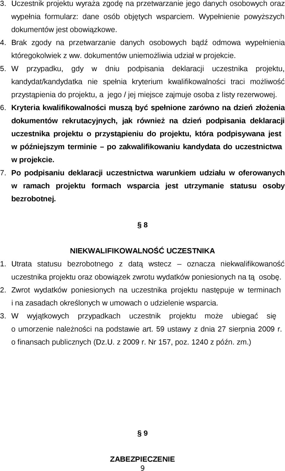 W przypadku, gdy w dniu podpisania deklaracji uczestnika projektu, kandydat/kandydatka nie spełnia kryterium kwalifikowalności traci możliwość przystąpienia do projektu, a jego / jej miejsce zajmuje