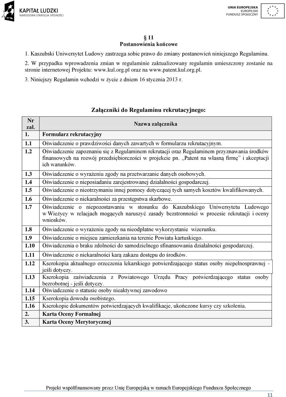 Niniejszy Regulamin wchodzi w życie z dniem 16 stycznia 2013 r. Nr zał. 1. Formularz rekrutacyjny Załączniki do Regulaminu rekrutacyjnego: Nazwa załącznika 1.