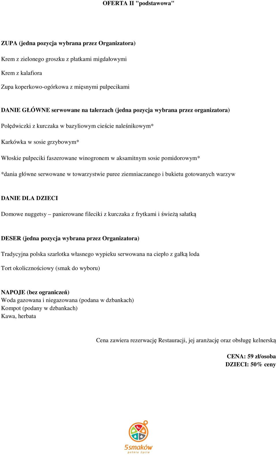 aksamitnym sosie pomidorowym* *dania główne serwowane w towarzystwie puree ziemniaczanego i bukietu gotowanych warzyw DESER (jedna pozycja wybrana przez Organizatora) Tradycyjna polska szarlotka