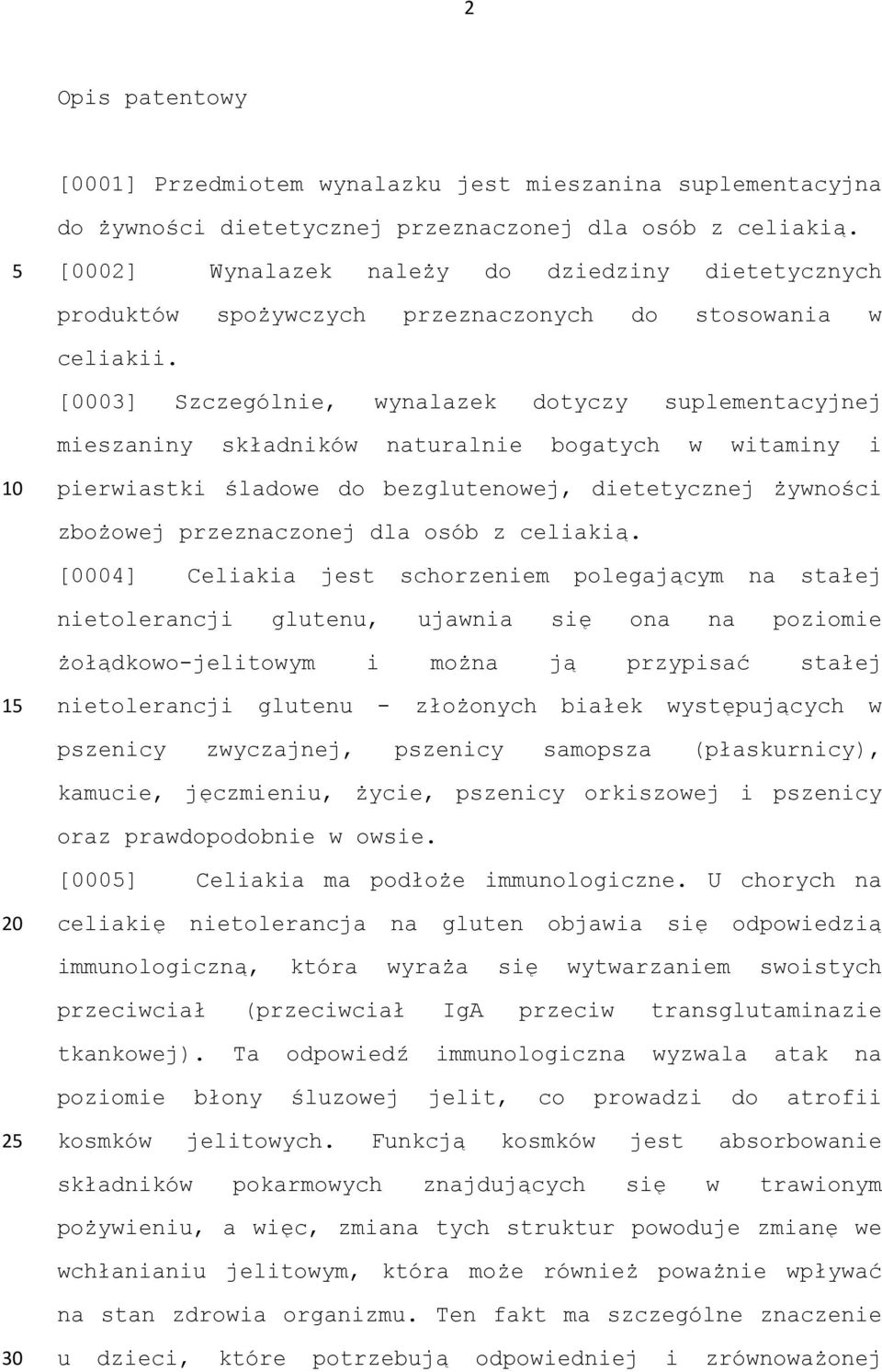 [0003] Szczególnie, wynalazek dotyczy suplementacyjnej mieszaniny składników naturalnie bogatych w witaminy i pierwiastki śladowe do bezglutenowej, dietetycznej żywności zbożowej przeznaczonej dla