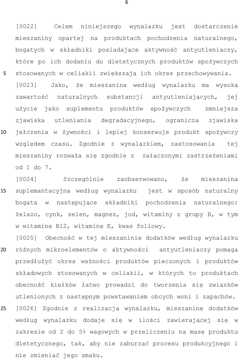 [0023] Jako, że mieszanina według wynalazku ma wysoką zawartość naturalnych substancji antyutleniających, jej użycie jako suplementu produktów spożywczych zmniejsza zjawiska utleniania