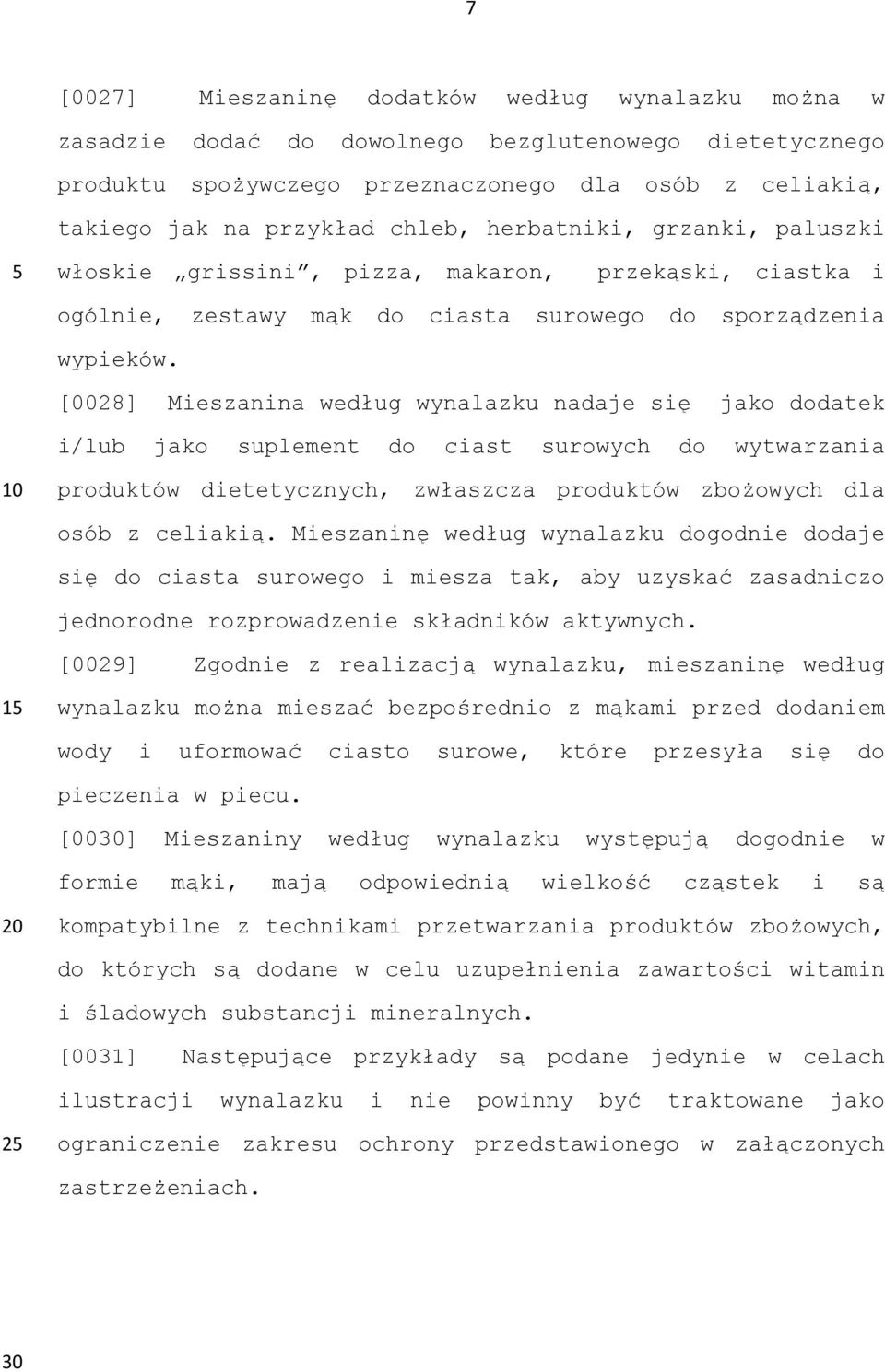 [0028] Mieszanina według wynalazku nadaje się jako dodatek i/lub jako suplement do ciast surowych do wytwarzania produktów dietetycznych, zwłaszcza produktów zbożowych dla osób z celiakią.