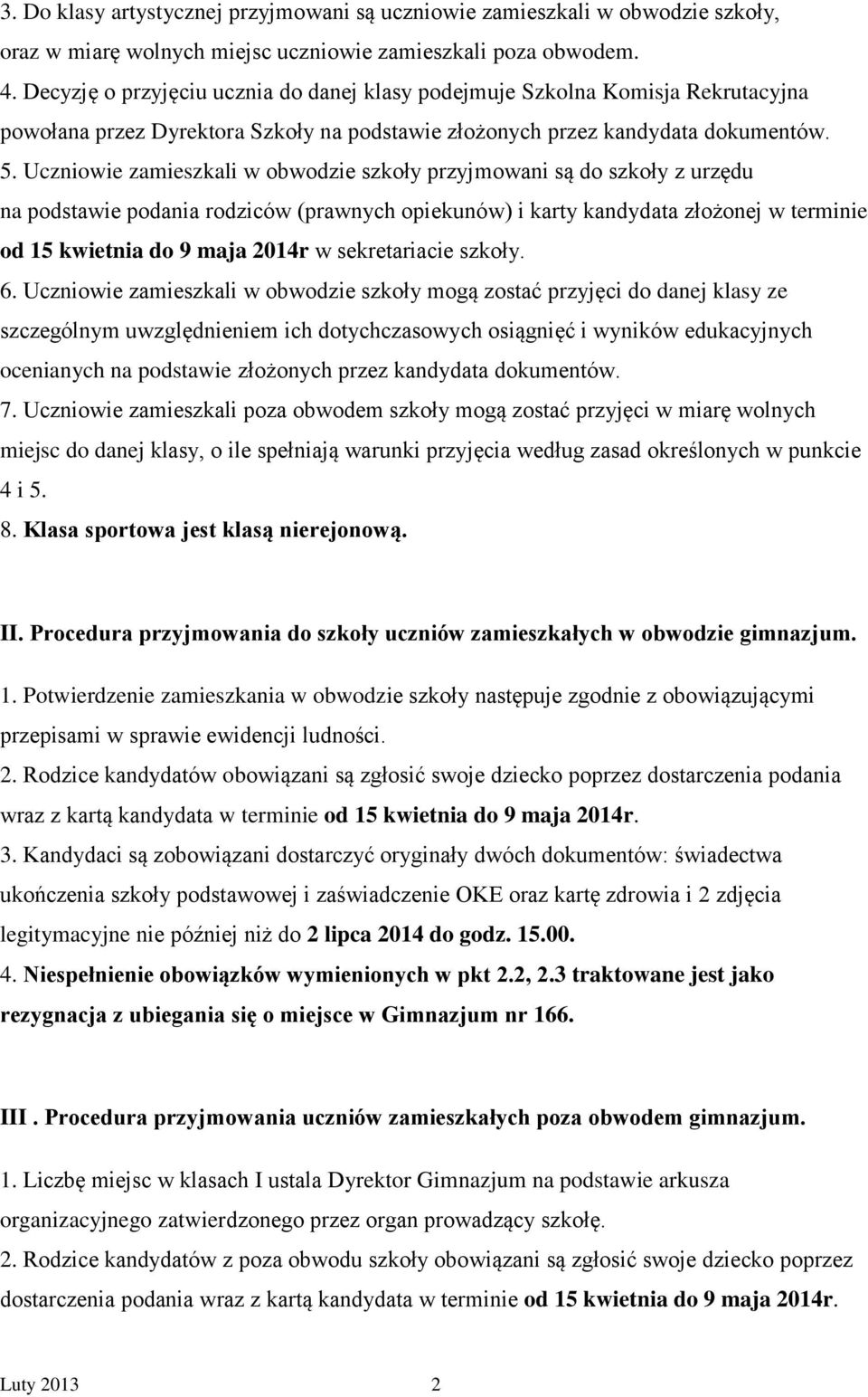 Uczniowie zamieszkali w obwodzie szkoły przyjmowani są do szkoły z urzędu na podstawie podania rodziców (prawnych opiekunów) i karty kandydata złożonej w terminie od 15 kwietnia do 9 maja 2014r w