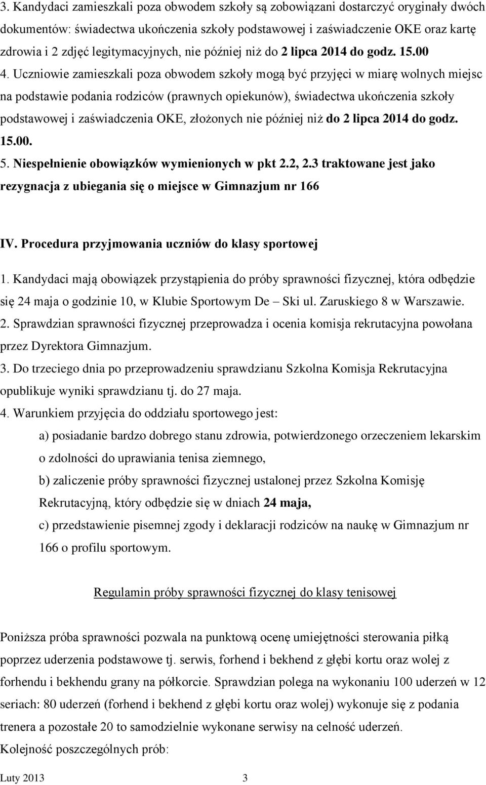 Uczniowie zamieszkali poza obwodem szkoły mogą być przyjęci w miarę wolnych miejsc na podstawie podania rodziców (prawnych opiekunów), świadectwa ukończenia szkoły podstawowej i zaświadczenia OKE,