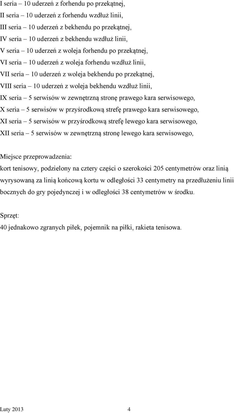 linii, IX seria 5 serwisów w zewnętrzną stronę prawego kara serwisowego, X seria 5 serwisów w przyśrodkową strefę prawego kara serwisowego, XI seria 5 serwisów w przyśrodkową strefę lewego kara