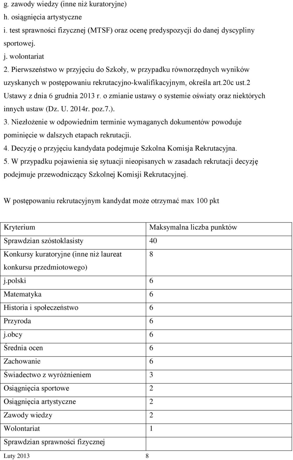 o zmianie ustawy o systemie oświaty oraz niektórych innych ustaw (Dz. U. 2014r. poz.7.). 3. Niezłożenie w odpowiednim terminie wymaganych dokumentów powoduje pominięcie w dalszych etapach rekrutacji.