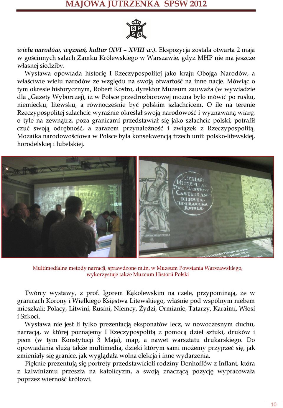 Mówiąc o tym okresie historycznym, Robert Kostro, dyrektor Muzeum zauważa (w wywiadzie dla Gazety Wyborczej), iż w Polsce przedrozbiorowej można było mówić po rusku, niemiecku, litewsku, a