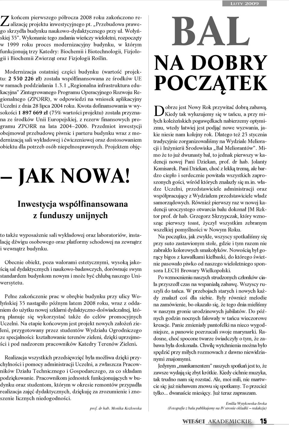 Wy ko na nie te go za da nia wień czy wie lo let ni, roz po czę ty w 1999 ro ku pro ces mo der ni za cyj ny bu dyn ku, w któ rym funk cjo nu ją trzy Ka te dry: Bio che mii i Bio tech no lo gii, Fi