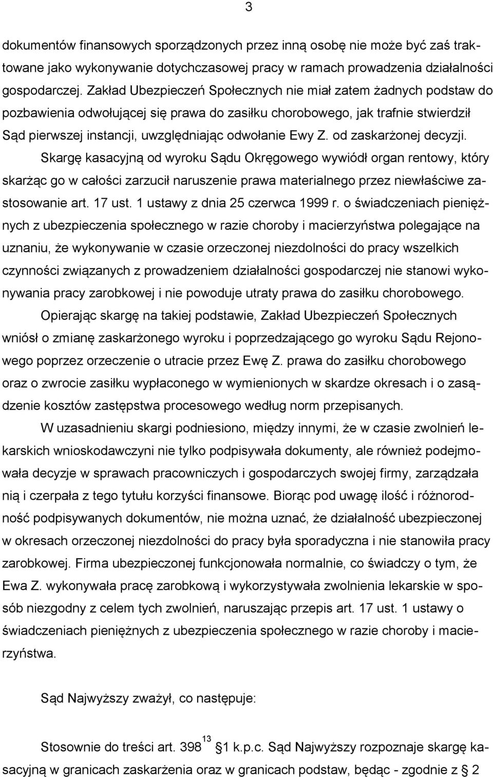 Z. od zaskarżonej decyzji. Skargę kasacyjną od wyroku Sądu Okręgowego wywiódł organ rentowy, który skarżąc go w całości zarzucił naruszenie prawa materialnego przez niewłaściwe zastosowanie art.