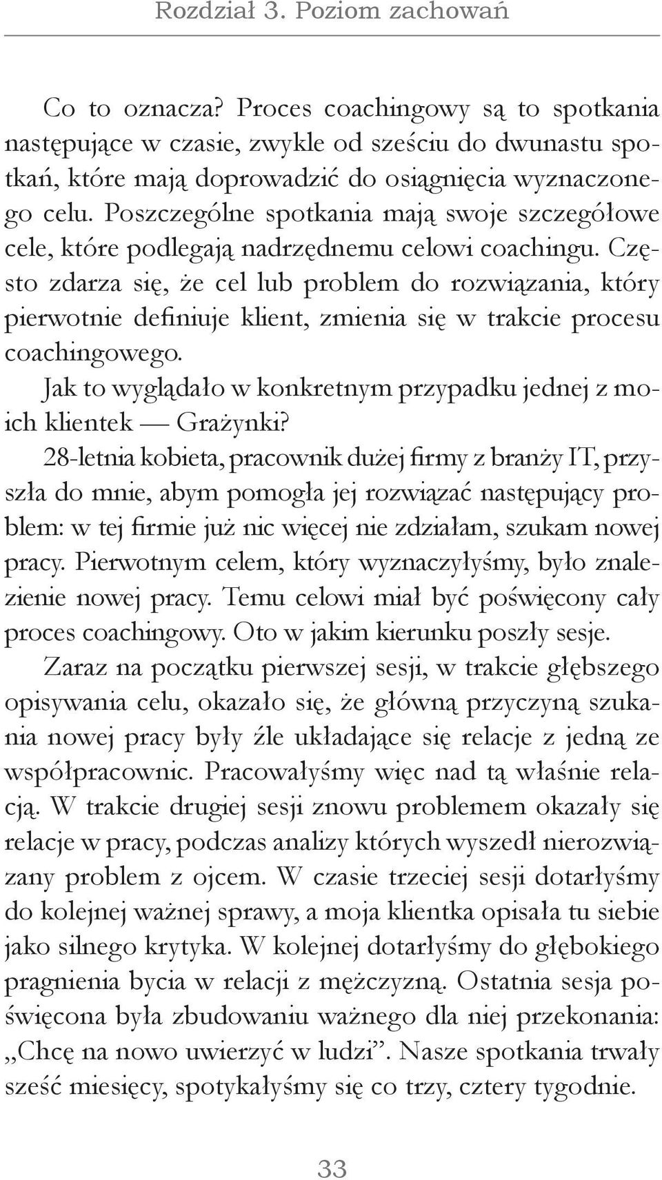 Często zdarza się, że cel lub problem do rozwiązania, który pierwotnie definiuje klient, zmienia się w trakcie procesu coachingowego.