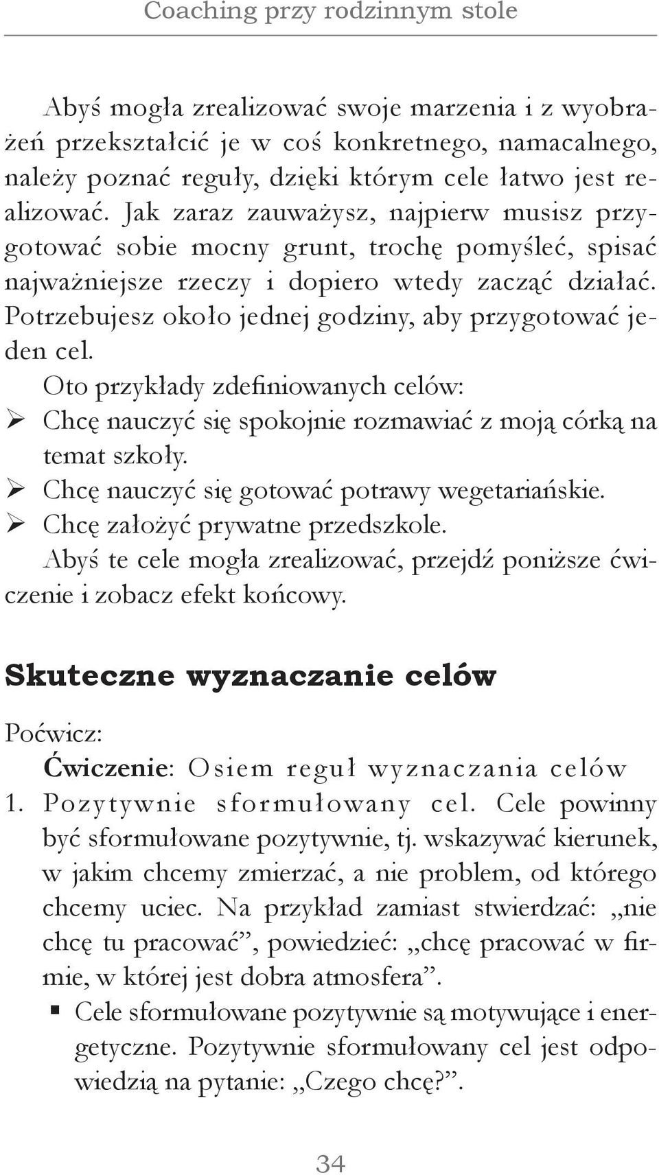 Potrzebujesz około jednej godziny, aby przygotować jeden cel. Oto przykłady zdefiniowanych celów: ¾ Chcę nauczyć się spokojnie rozmawiać z moją córką na temat szkoły.