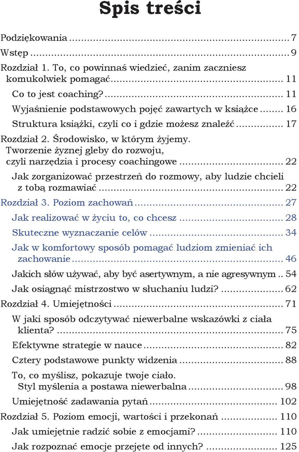 .. 22 Jak zorganizować przestrzeń do rozmowy, aby ludzie chcieli z tobą rozmawiać... 22 Rozdział 3. Poziom zachowań... 27 Jak realizować w życiu to, co chcesz... 28 Skuteczne wyznaczanie celów.