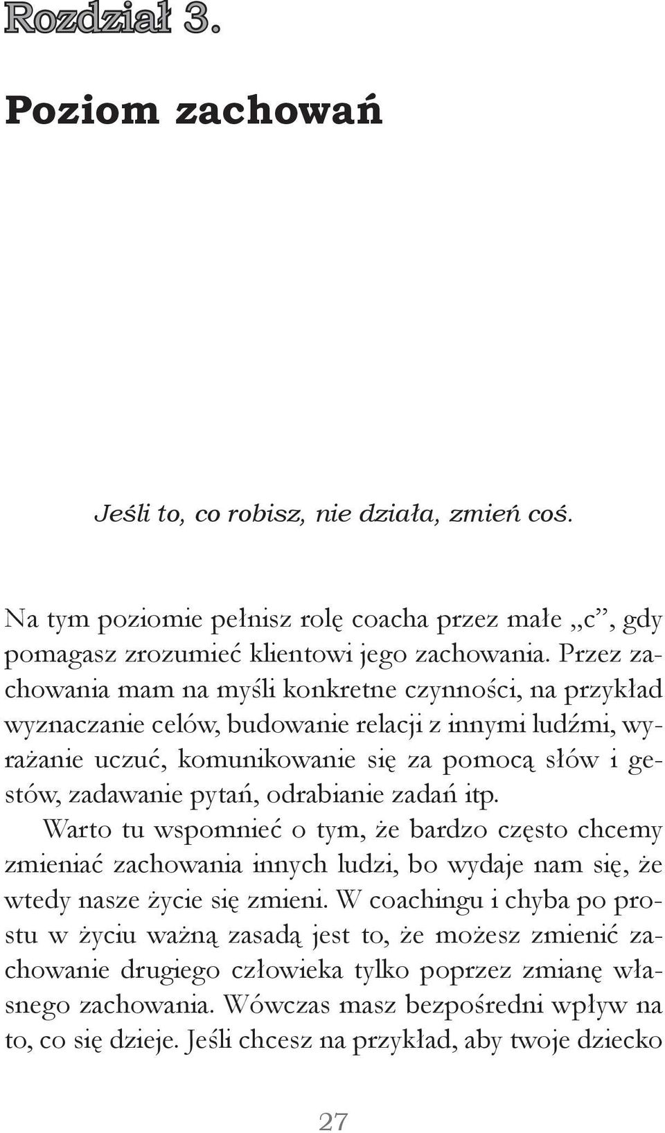 odrabianie zadań itp. Warto tu wspomnieć o tym, że bardzo często chcemy zmieniać zachowania innych ludzi, bo wydaje nam się, że wtedy nasze życie się zmieni.