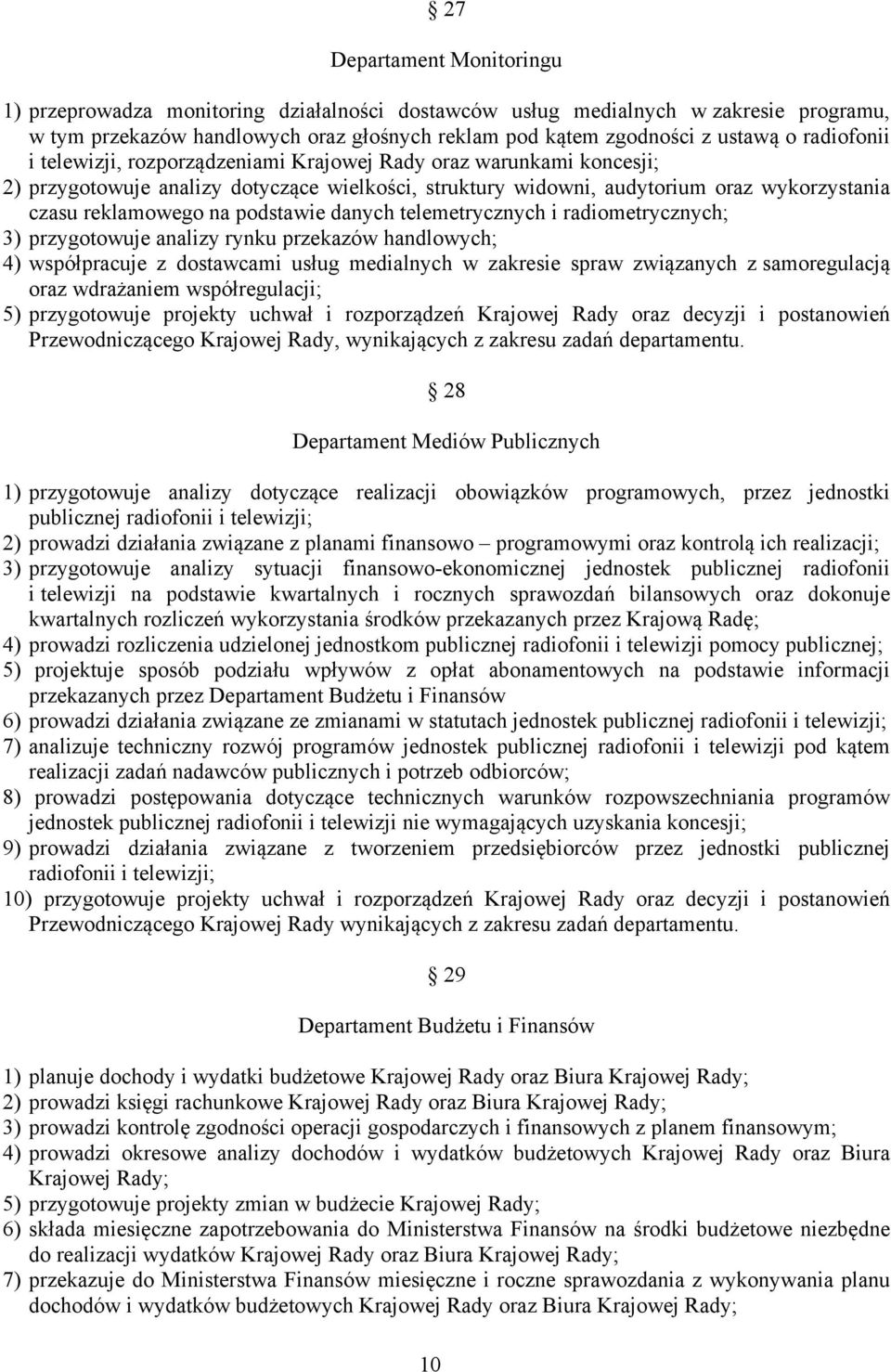 podstawie danych telemetrycznych i radiometrycznych; 3) przygotowuje analizy rynku przekazów handlowych; 4) współpracuje z dostawcami usług medialnych w zakresie spraw związanych z samoregulacją oraz