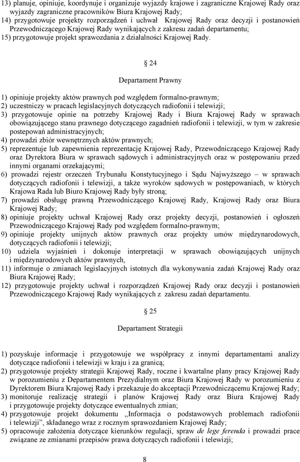 24 Departament Prawny 1) opiniuje projekty aktów prawnych pod względem formalno-prawnym; 2) uczestniczy w pracach legislacyjnych dotyczących radiofonii i telewizji; 3) przygotowuje opinie na potrzeby