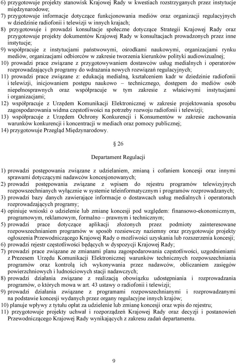 konsultacjach prowadzonych przez inne instytucje; 9) współpracuje z instytucjami państwowymi, ośrodkami naukowymi, organizacjami rynku mediów, organizacjami odbiorców w zakresie tworzenia kierunków