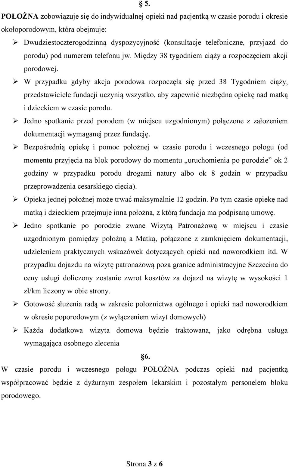 W przypadku gdyby akcja porodowa rozpoczęła się przed 38 Tygodniem ciąży, przedstawiciele fundacji uczynią wszystko, aby zapewnić niezbędna opiekę nad matką i dzieckiem w czasie porodu.