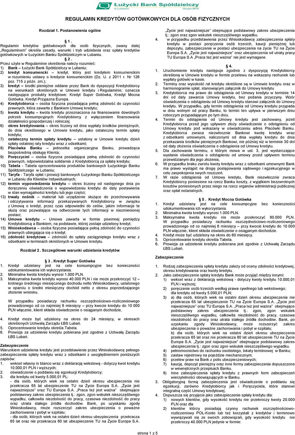 Przez użyte w Regulaminie określenia należy rozumieć: 1) Bank Łużycki Bank Spółdzielczy w Lubaniu; 2) kredyt konsumencki kredyt, który jest kredytem konsumenckim w rozumieniu ustawy o kredycie