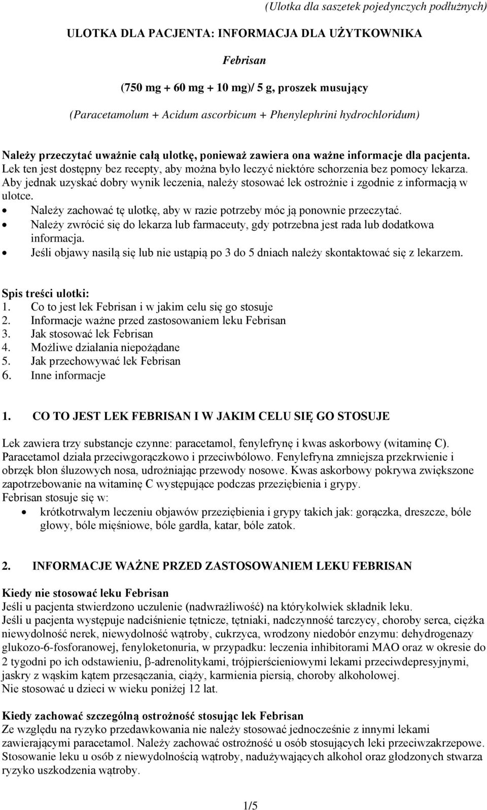 Lek ten jest dostępny bez recepty, aby można było leczyć niektóre schorzenia bez pomocy lekarza. Aby jednak uzyskać dobry wynik leczenia, należy stosować lek ostrożnie i zgodnie z informacją w ulotce.