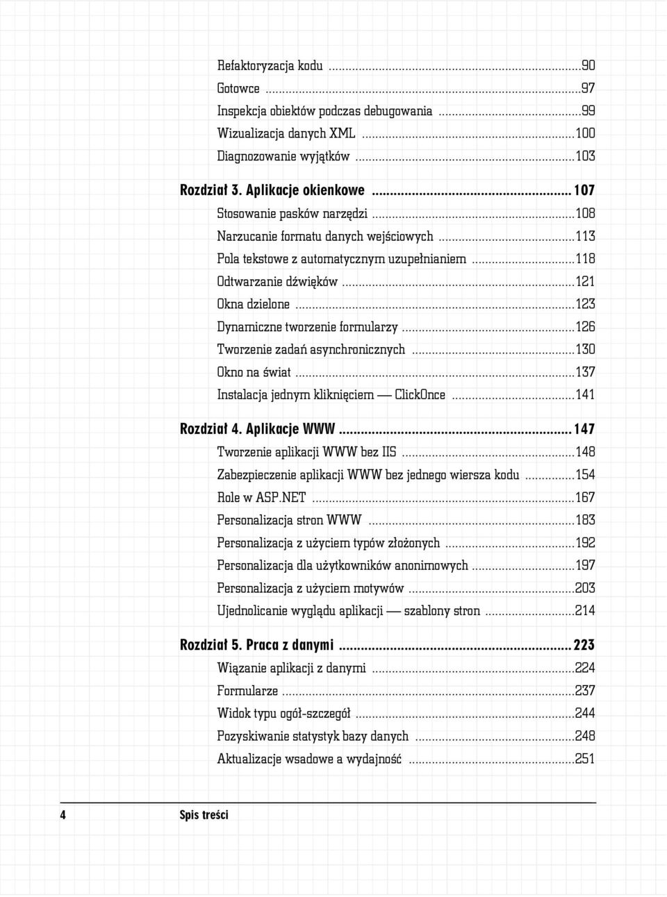 ..123 Dynamiczne tworzenie formularzy...126 Tworzenie zadań asynchronicznych...130 Okno na świat...137 Instalacja jednym kliknięciem ClickOnce...141 Rozdział 4. Aplikacje WWW.