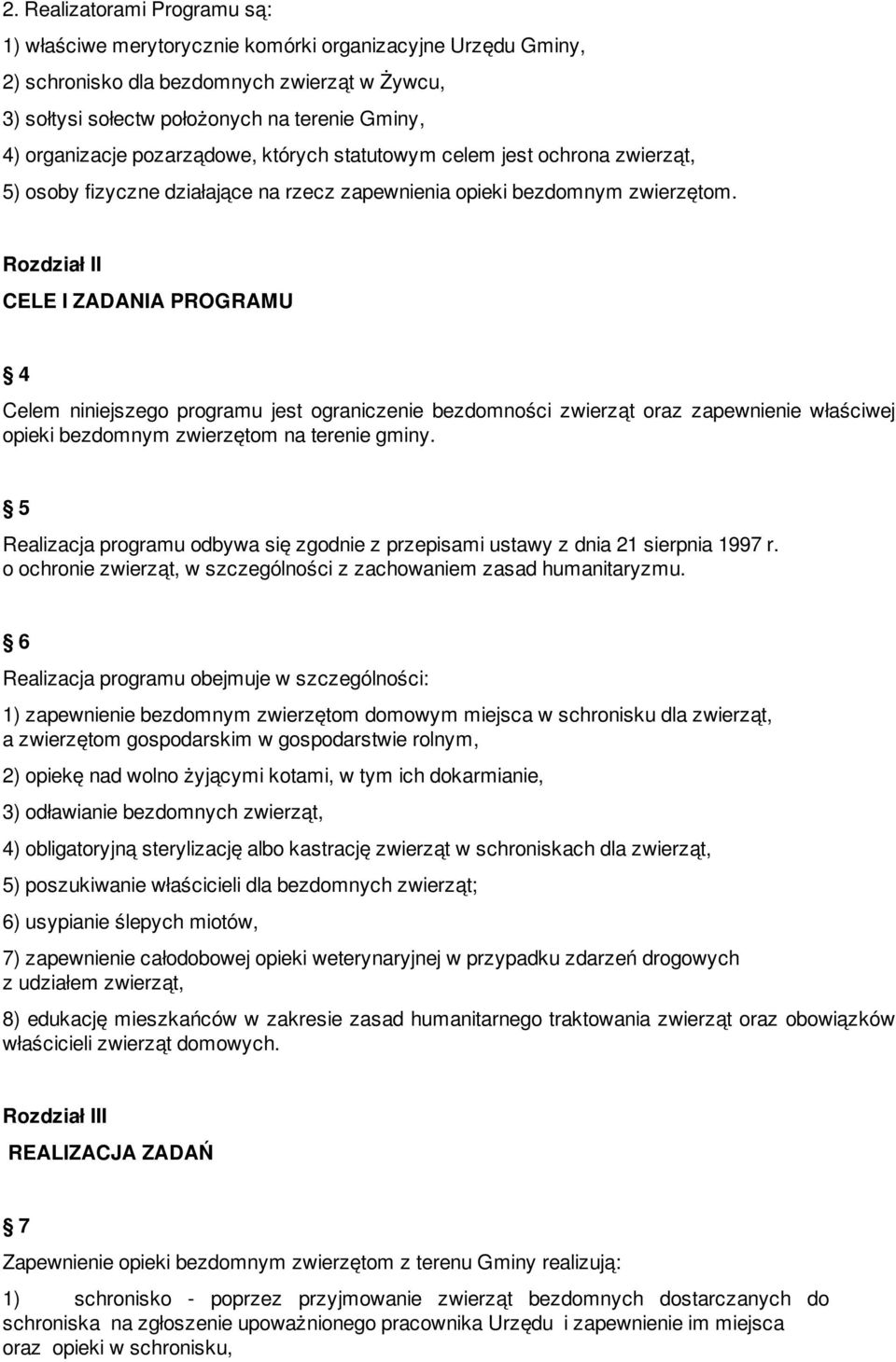 Rozdział II CELE I ZADANIA PROGRAMU 4 Celem niniejszego programu jest ograniczenie bezdomności zwierząt oraz zapewnienie właściwej opieki bezdomnym zwierzętom na terenie gminy.