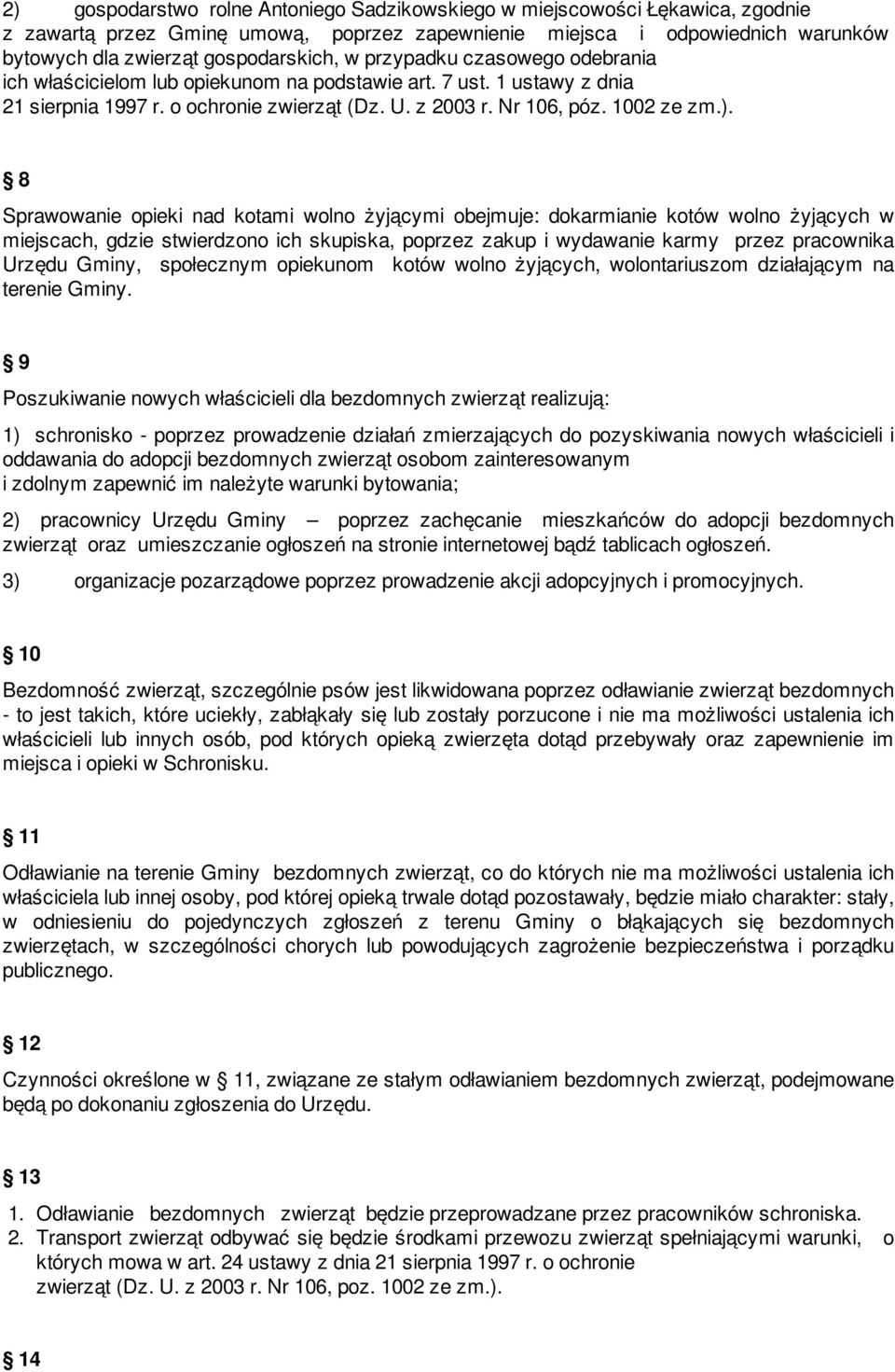 8 Sprawowanie opieki nad kotami wolno żyjącymi obejmuje: dokarmianie kotów wolno żyjących w miejscach, gdzie stwierdzono ich skupiska, poprzez zakup i wydawanie karmy przez pracownika Urzędu Gminy,