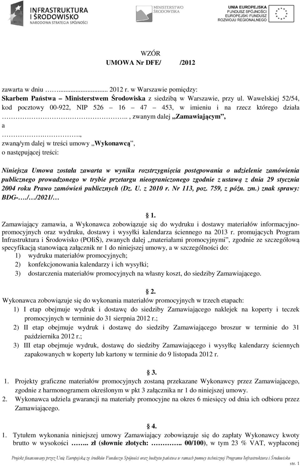 ., zwaną/ym dalej w treści umowy Wykonawcą, o następującej treści: Niniejsza Umowa została zawarta w wyniku rozstrzygnięcia postępowania o udzielenie zamówienia publicznego prowadzonego w trybie