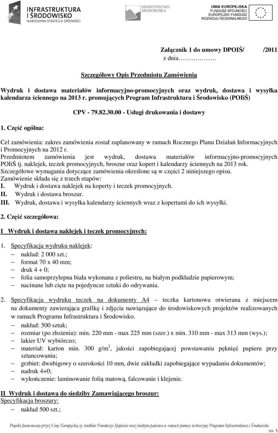 00 - Usługi drukowania i dostawy Cel zamówienia: zakres zamówienia został zaplanowany w ramach Rocznego Planu Działań Informacyjnych i Promocyjnych na 2012 r.