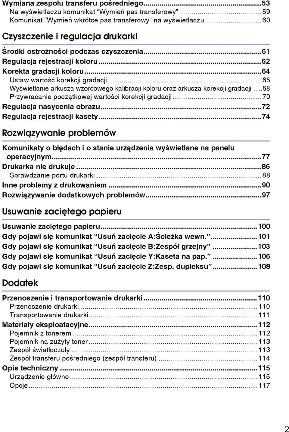 ..65 Wyãwietlanie arkusza wzorcowego kalibracji koloru oraz arkusza korekcji gradacji...68 Przywracanie poczàtkowej wartoãci korekcji gradacji...70 Regulacja nasycenia obrazu.