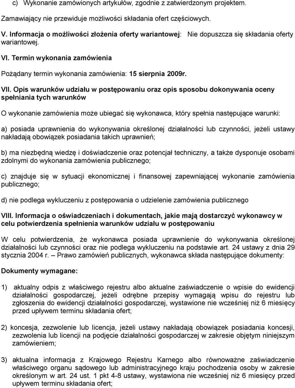 Opis warunków udziału w postępowaniu oraz opis sposobu dokonywania oceny spełniania tych warunków O wykonanie zamówienia może ubiegać się wykonawca, który spełnia następujące warunki: a) posiada