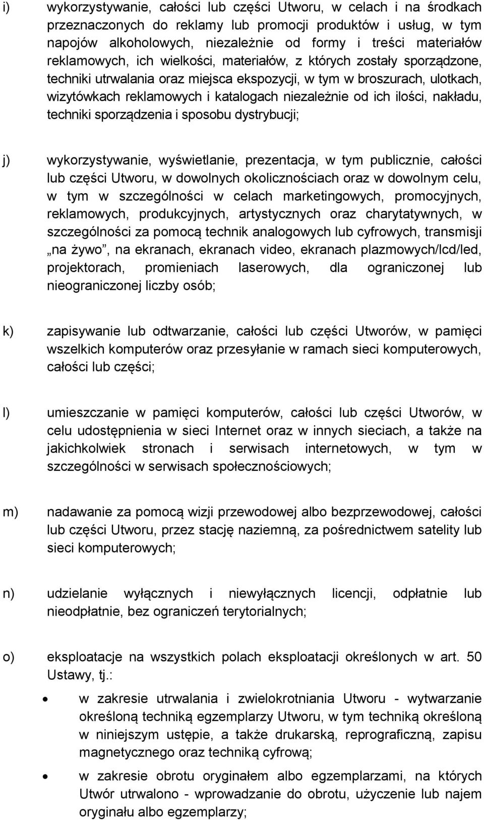 ich ilości, nakładu, techniki sporządzenia i sposobu dystrybucji; j) wykorzystywanie, wyświetlanie, prezentacja, w tym publicznie, całości lub części Utworu, w dowolnych okolicznościach oraz w