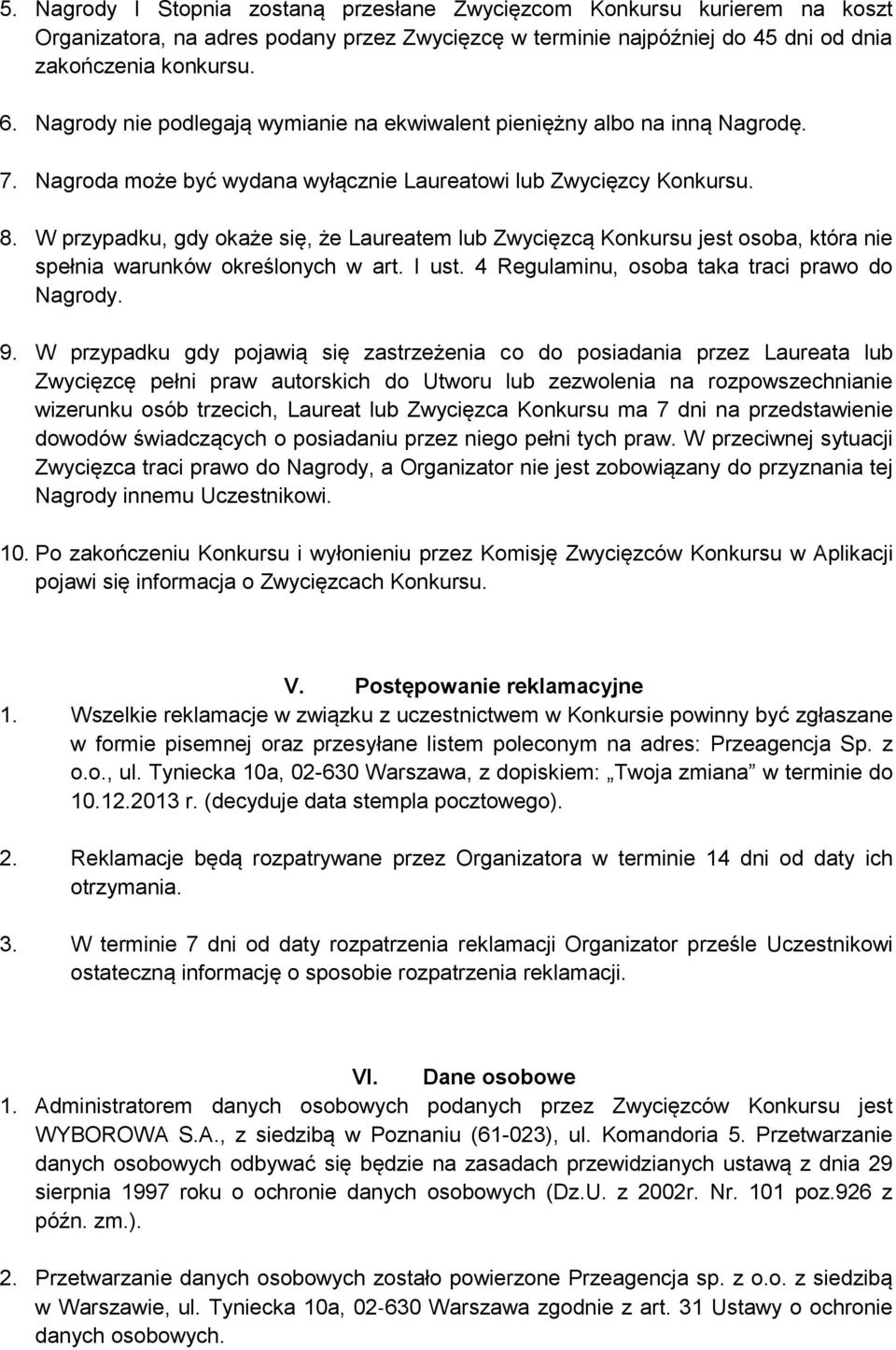 W przypadku, gdy okaże się, że Laureatem lub Zwycięzcą Konkursu jest osoba, która nie spełnia warunków określonych w art. I ust. 4 Regulaminu, osoba taka traci prawo do Nagrody. 9.